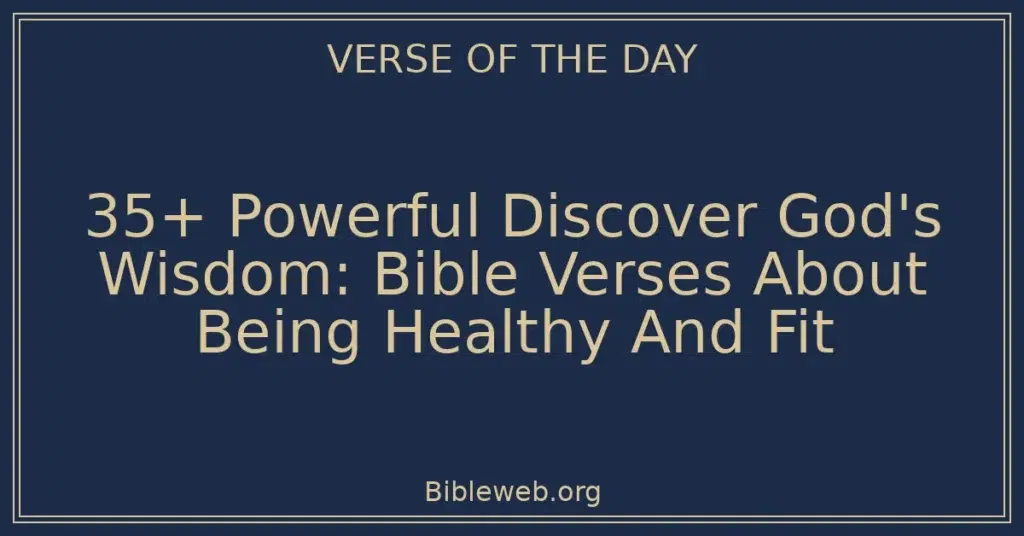 35+ Powerful Discover God's Wisdom: Bible Verses About Being Healthy And Fit