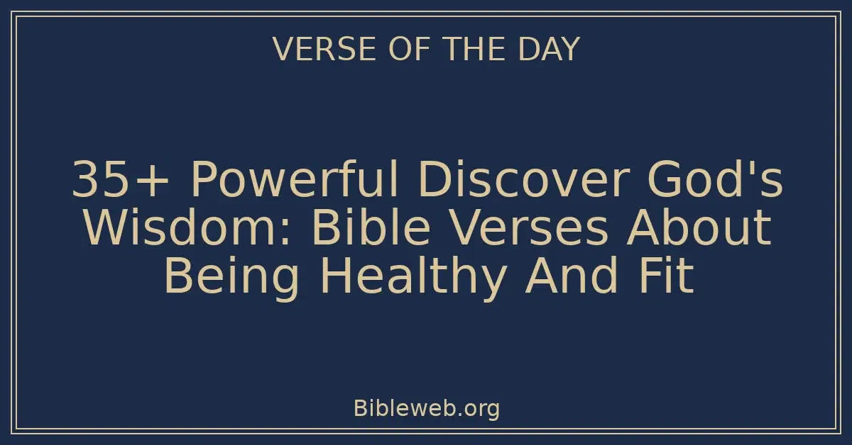 35+ Powerful Discover God's Wisdom: Bible Verses About Being Healthy And Fit