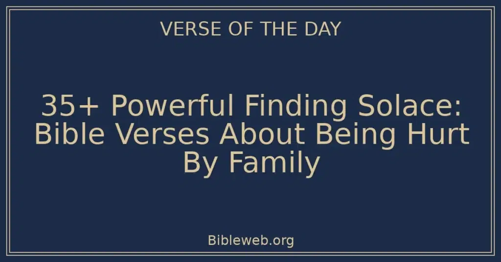 35+ Powerful Finding Solace: Bible Verses About Being Hurt By Family ...