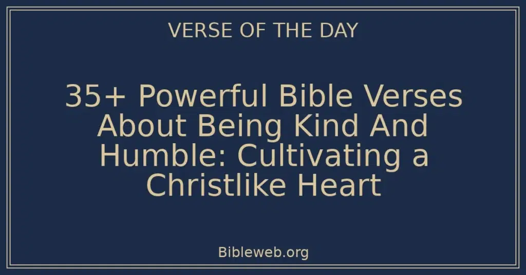 35+ Powerful Bible Verses About Being Kind And Humble: Cultivating a Christlike Heart