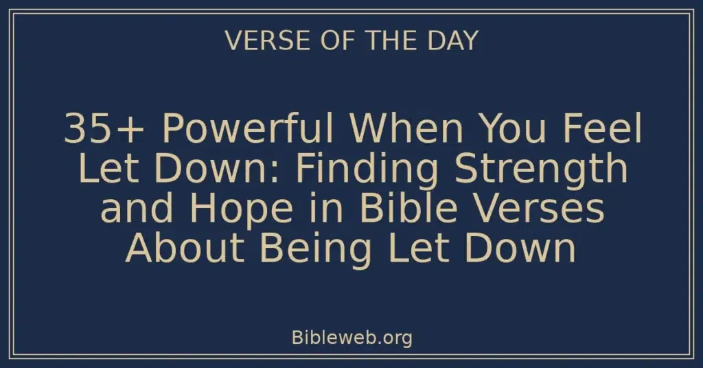 35+ Powerful When You Feel Let Down: Finding Strength and Hope in Bible Verses About Being Let Down