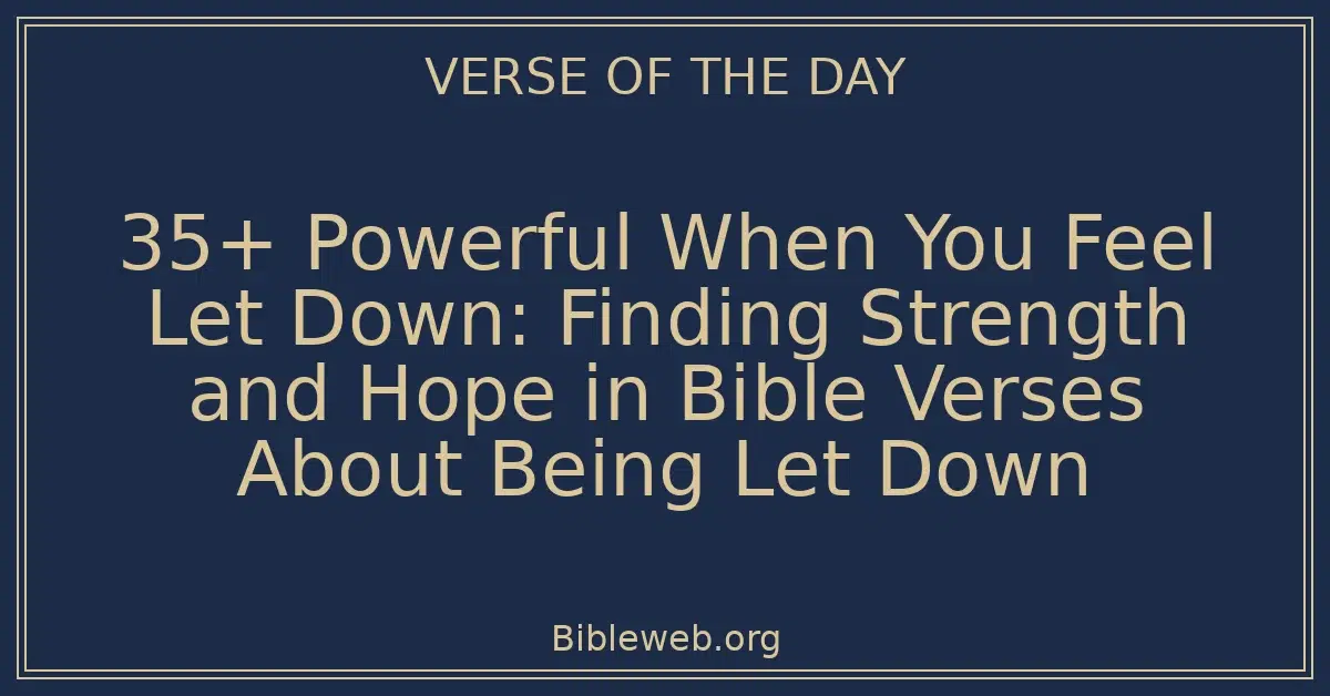 35+ Powerful When You Feel Let Down: Finding Strength and Hope in Bible Verses About Being Let Down