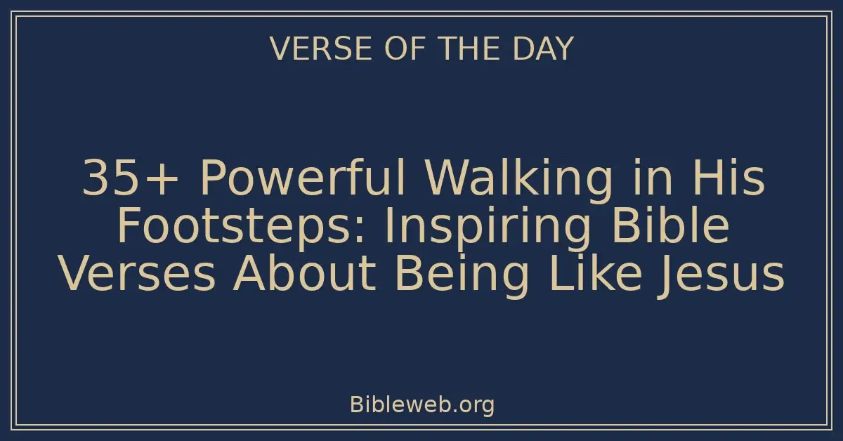 35+ Powerful Walking in His Footsteps: Inspiring Bible Verses About Being Like Jesus