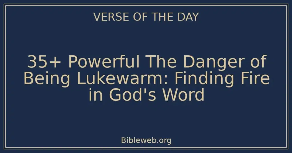 35+ Powerful The Danger of Being Lukewarm: Finding Fire in God's Word
