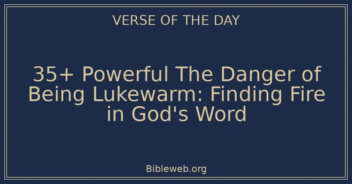 35+ Powerful The Danger of Being Lukewarm: Finding Fire in God's Word