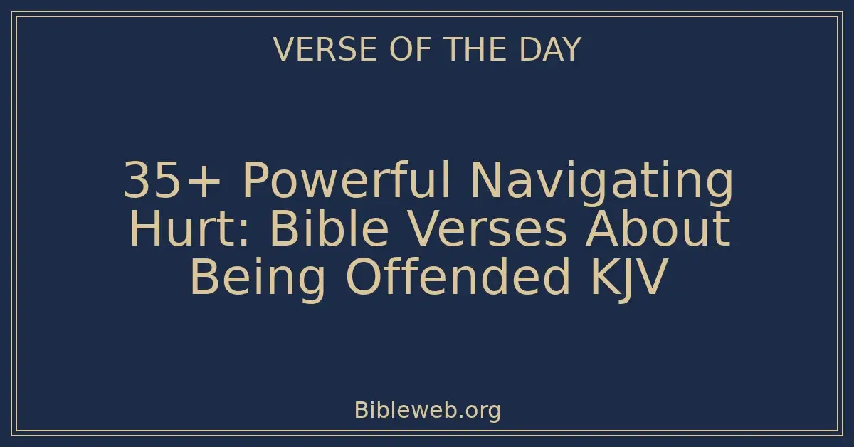 35+ Powerful Navigating Hurt: Bible Verses About Being Offended KJV