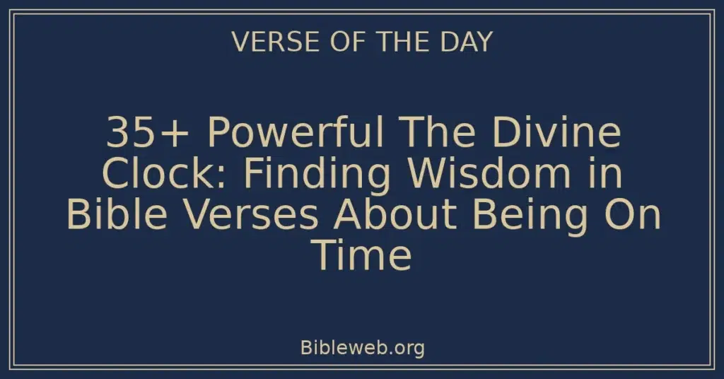 35+ Powerful The Divine Clock: Finding Wisdom in Bible Verses About Being On Time