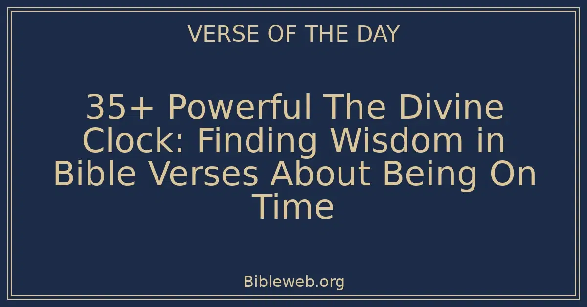 35+ Powerful The Divine Clock: Finding Wisdom in Bible Verses About Being On Time