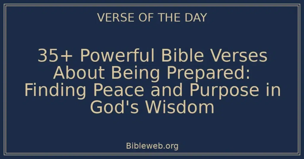 35+ Powerful Bible Verses About Being Prepared: Finding Peace and Purpose in God's Wisdom
