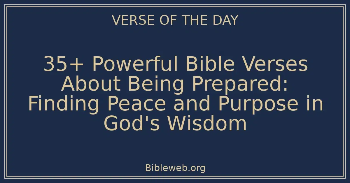 35+ Powerful Bible Verses About Being Prepared: Finding Peace and Purpose in God's Wisdom