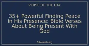 35+ Powerful Finding Peace in His Presence: Bible Verses About Being Present With God