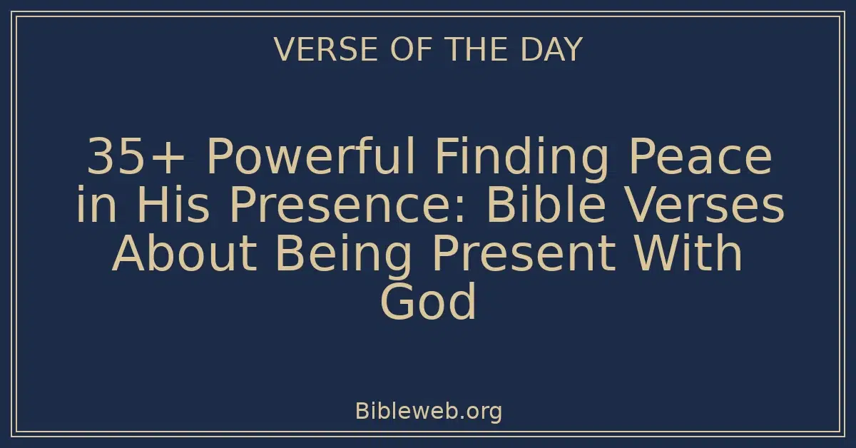 35+ Powerful Finding Peace in His Presence: Bible Verses About Being Present With God