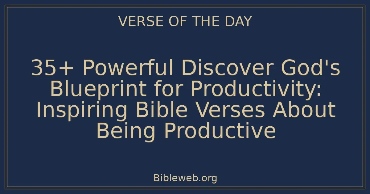 35+ Powerful Discover God's Blueprint for Productivity: Inspiring Bible Verses About Being Productive