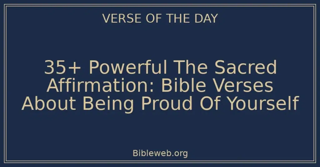 35+ Powerful The Sacred Affirmation: Bible Verses About Being Proud Of Yourself