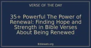 35+ Powerful The Power of Renewal: Finding Hope and Strength in Bible Verses About Being Renewed