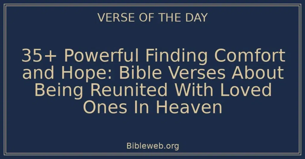 35+ Powerful Finding Comfort and Hope: Bible Verses About Being Reunited With Loved Ones In Heaven