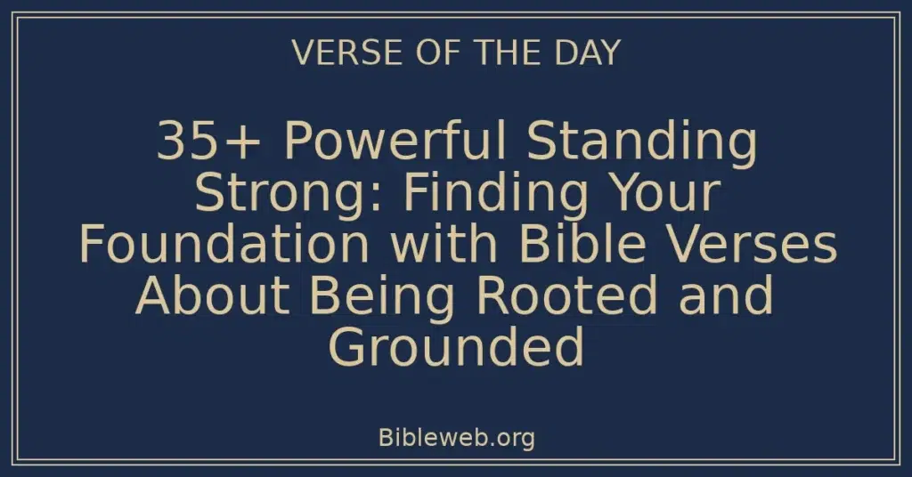 35+ Powerful Standing Strong: Finding Your Foundation with Bible Verses About Being Rooted and Grounded