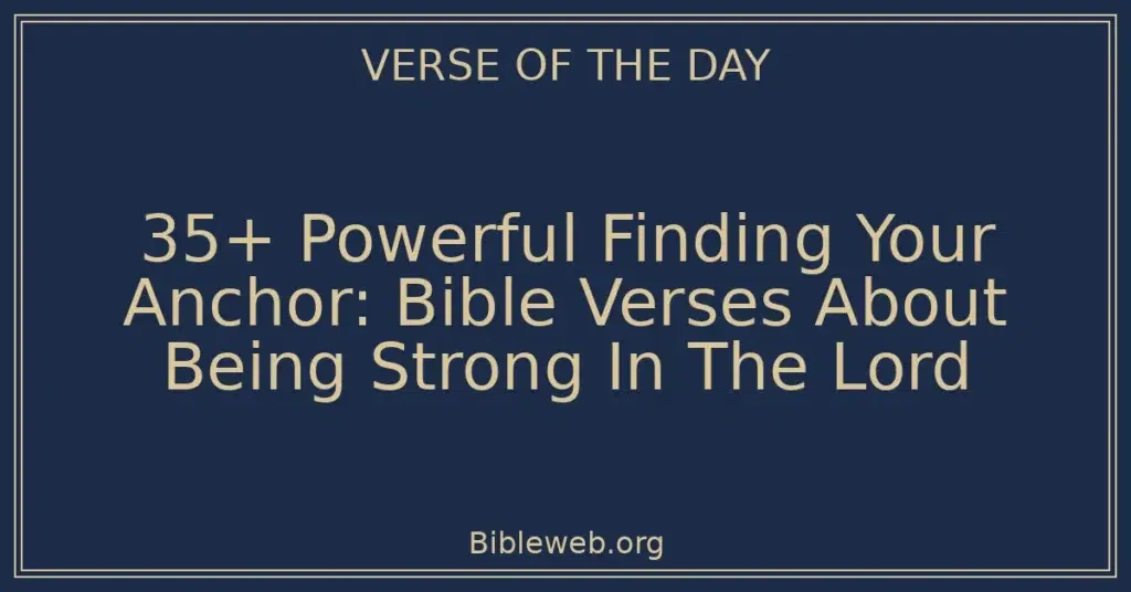 35+ Powerful Finding Your Anchor: Bible Verses About Being Strong In The Lord