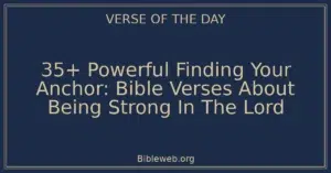 35+ Powerful Finding Your Anchor: Bible Verses About Being Strong In The Lord