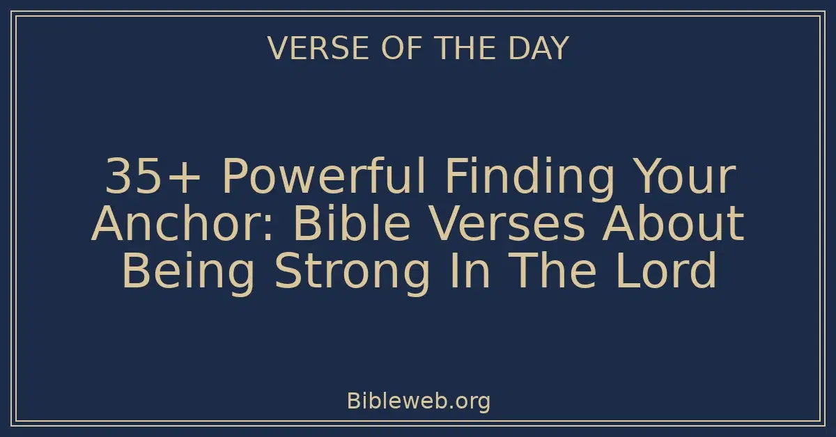 35+ Powerful Finding Your Anchor: Bible Verses About Being Strong In The Lord
