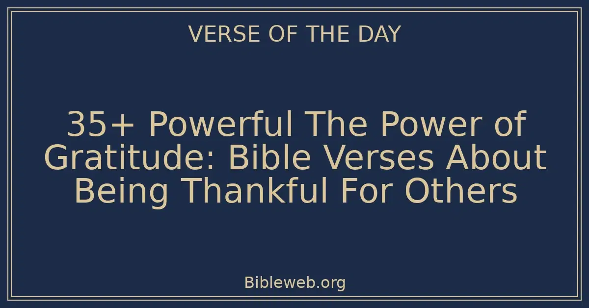 35+ Powerful The Power of Gratitude: Bible Verses About Being Thankful For Others