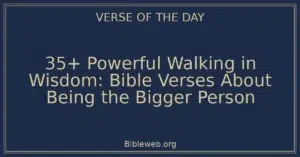 35+ Powerful Walking in Wisdom: Bible Verses About Being the Bigger Person