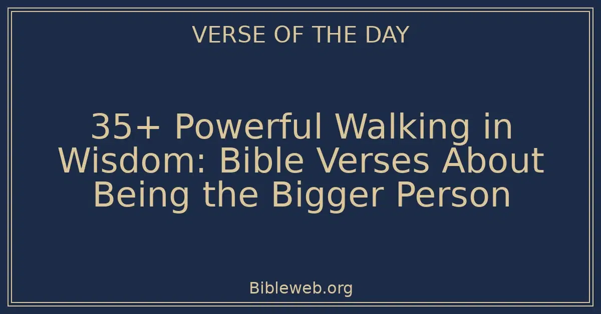 35+ Powerful Walking in Wisdom: Bible Verses About Being the Bigger Person