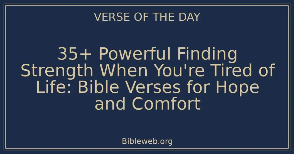 35+ Powerful Finding Strength When You're Tired of Life: Bible Verses for Hope and Comfort