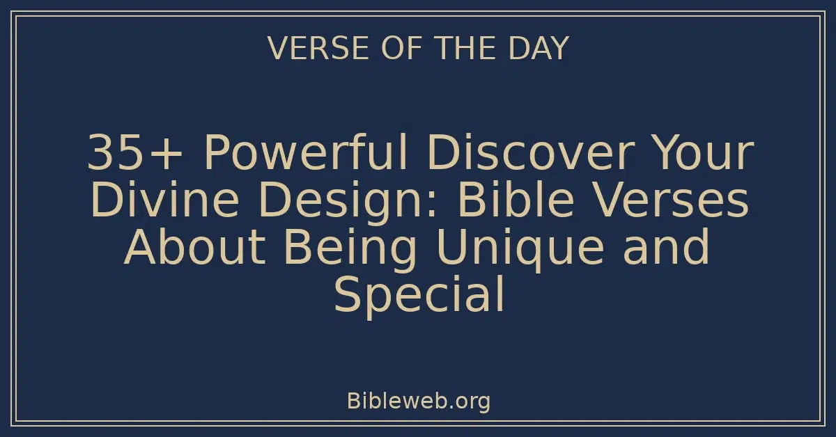 35+ Powerful Discover Your Divine Design: Bible Verses About Being Unique and Special