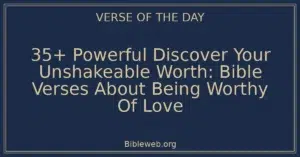 35+ Powerful Discover Your Unshakeable Worth: Bible Verses About Being Worthy Of Love