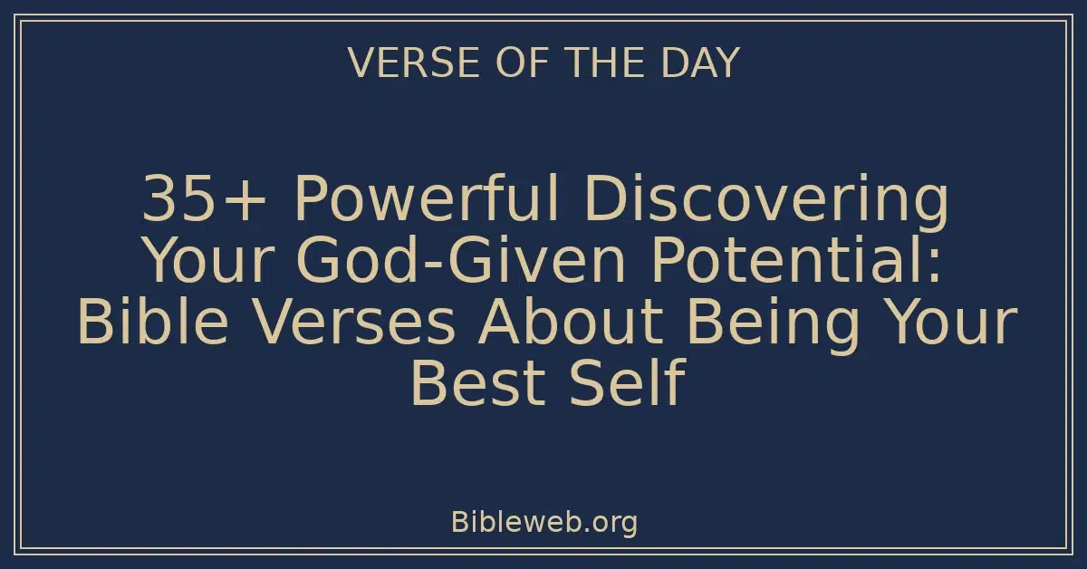 35+ Powerful Discovering Your God-Given Potential: Bible Verses About Being Your Best Self