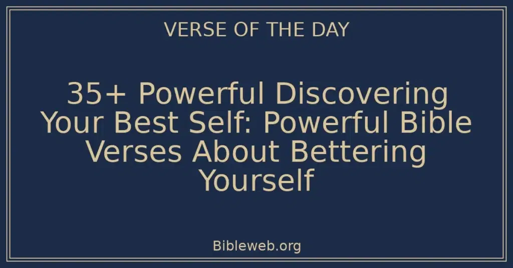 35+ Powerful Discovering Your Best Self: Powerful Bible Verses About Bettering Yourself
