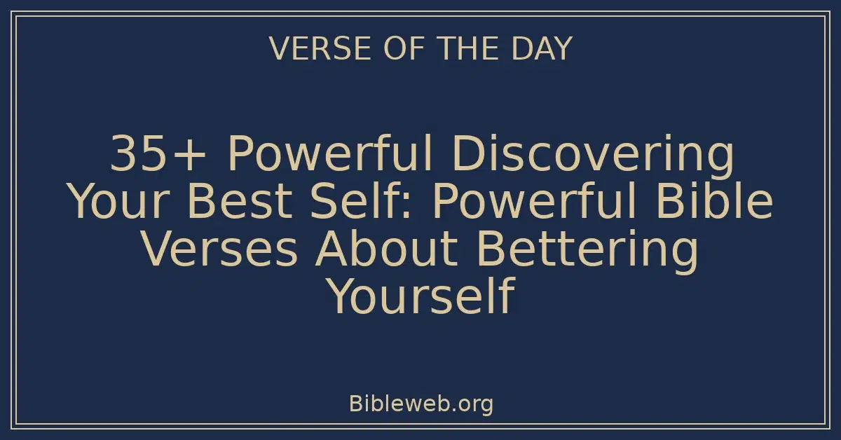 35+ Powerful Discovering Your Best Self: Powerful Bible Verses About Bettering Yourself