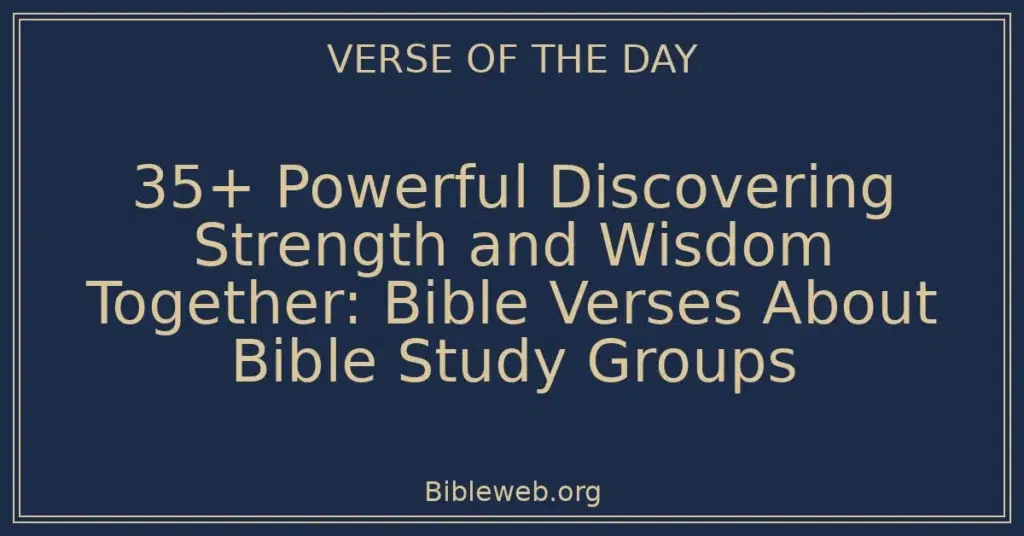 35+ Powerful Discovering Strength and Wisdom Together: Bible Verses About Bible Study Groups