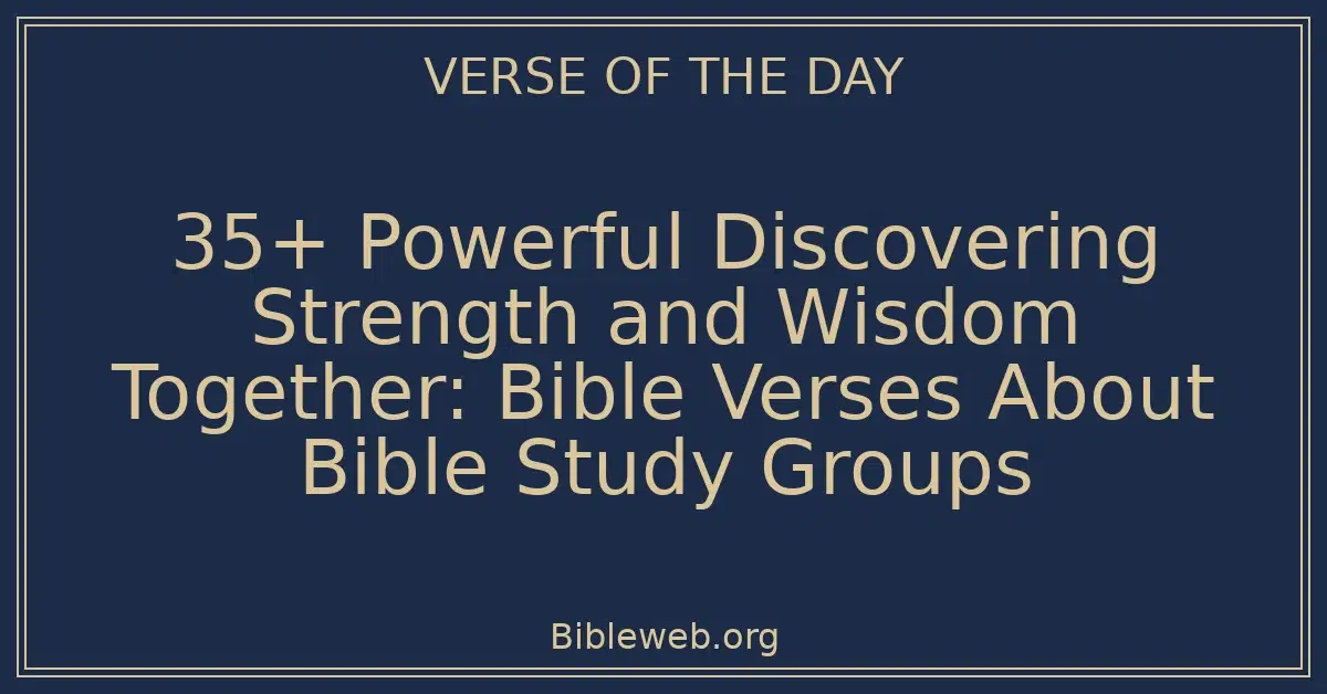 35+ Powerful Discovering Strength and Wisdom Together: Bible Verses About Bible Study Groups