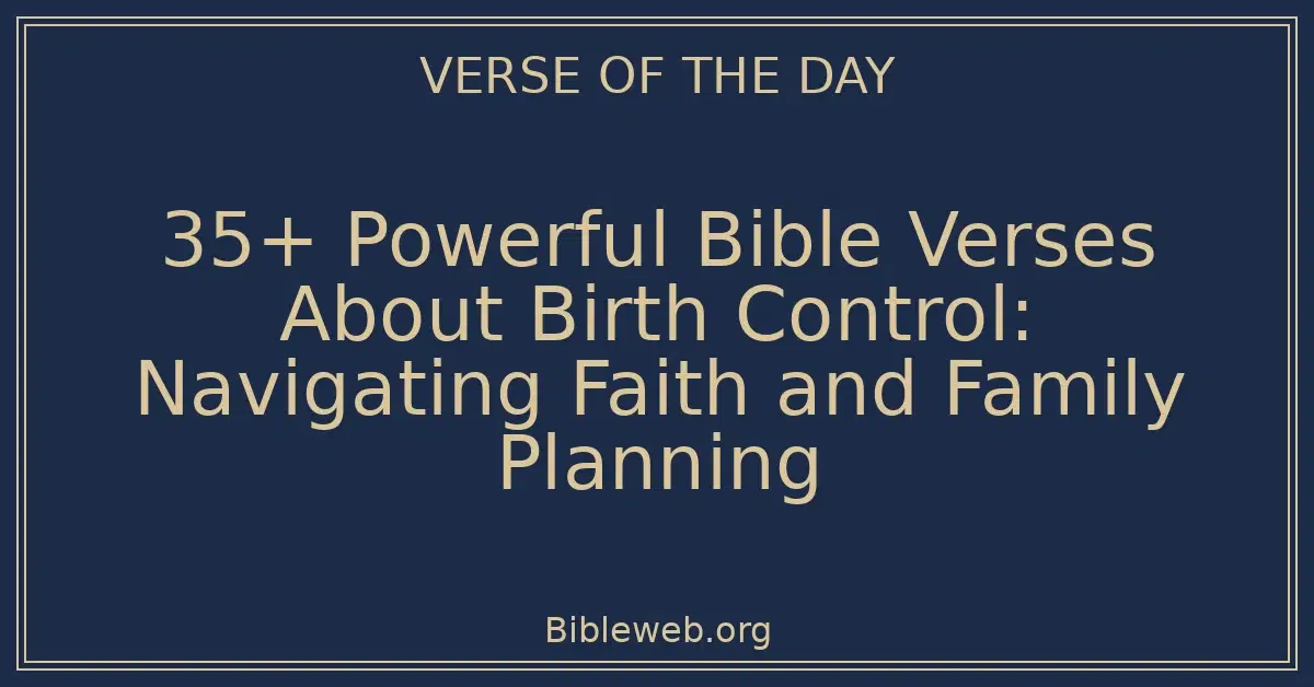 35+ Powerful Bible Verses About Birth Control: Navigating Faith and Family Planning