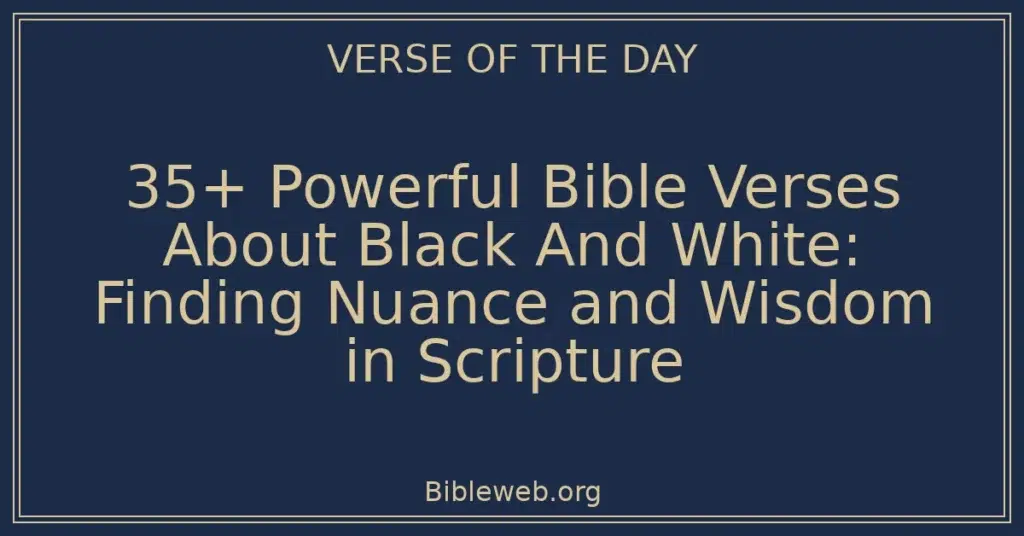 35+ Powerful Bible Verses About Black And White: Finding Nuance and Wisdom in Scripture