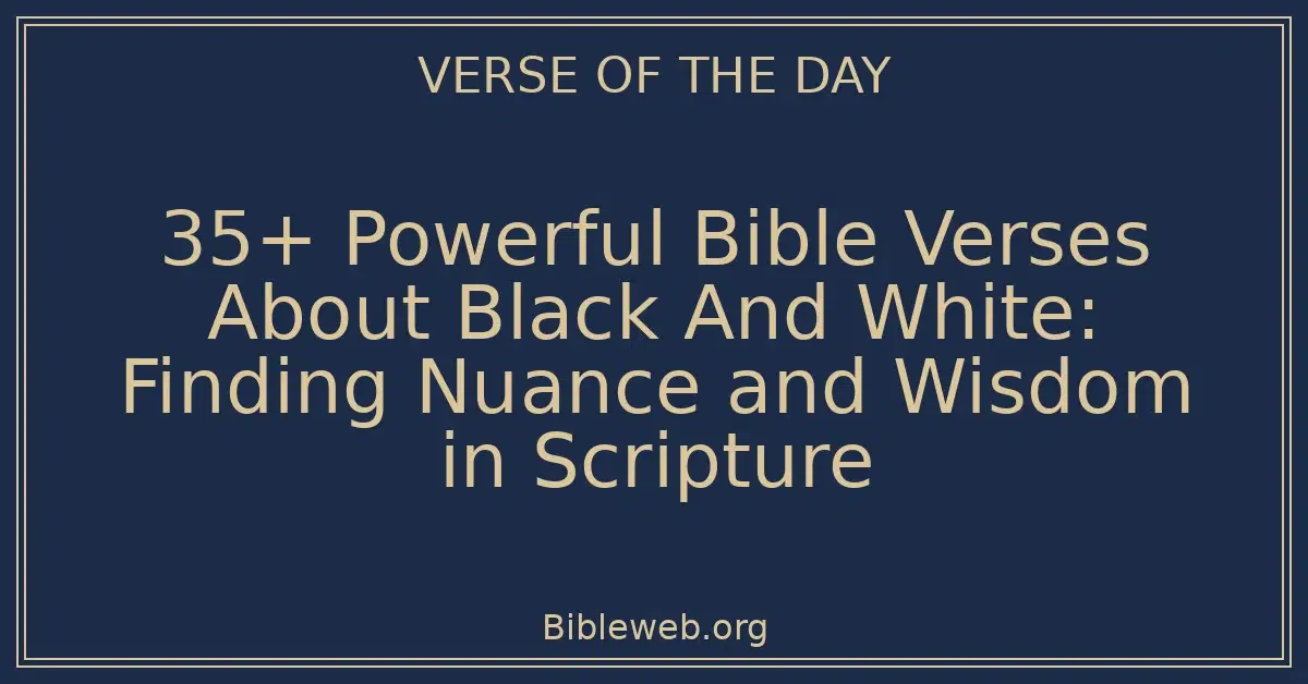 35+ Powerful Bible Verses About Black And White: Finding Nuance and Wisdom in Scripture