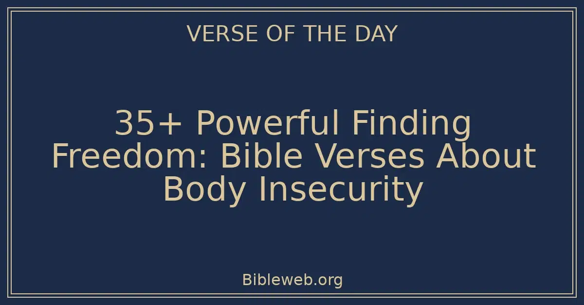 35+ Powerful Finding Freedom: Bible Verses About Body Insecurity