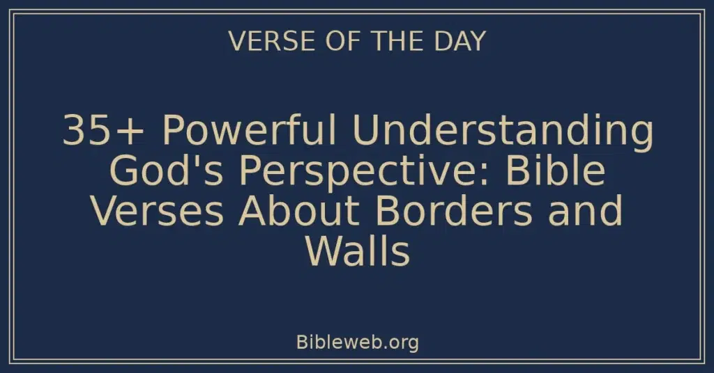 35+ Powerful Understanding God's Perspective: Bible Verses About Borders and Walls