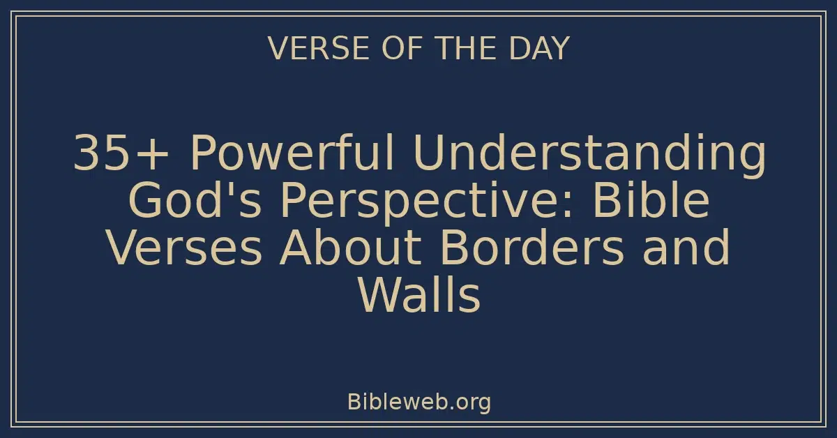 35+ Powerful Understanding God's Perspective: Bible Verses About Borders and Walls