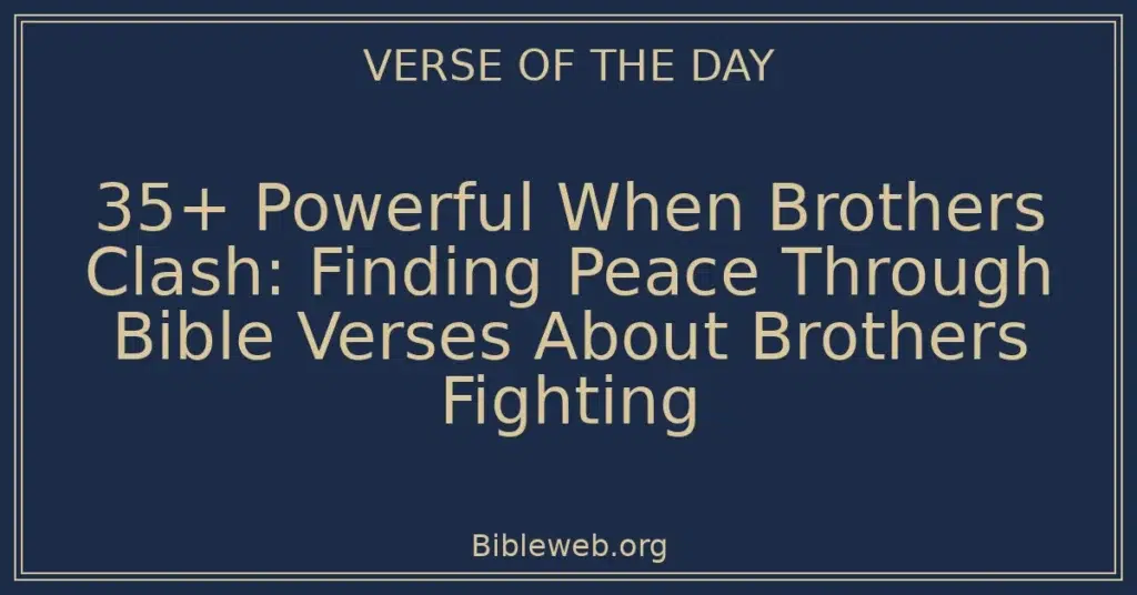35+ Powerful When Brothers Clash: Finding Peace Through Bible Verses About Brothers Fighting