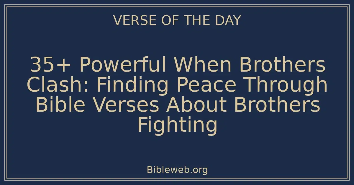 35+ Powerful When Brothers Clash: Finding Peace Through Bible Verses About Brothers Fighting