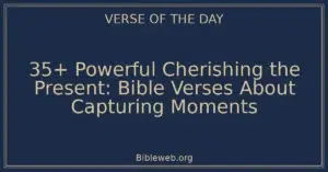 35+ Powerful Cherishing the Present: Bible Verses About Capturing Moments