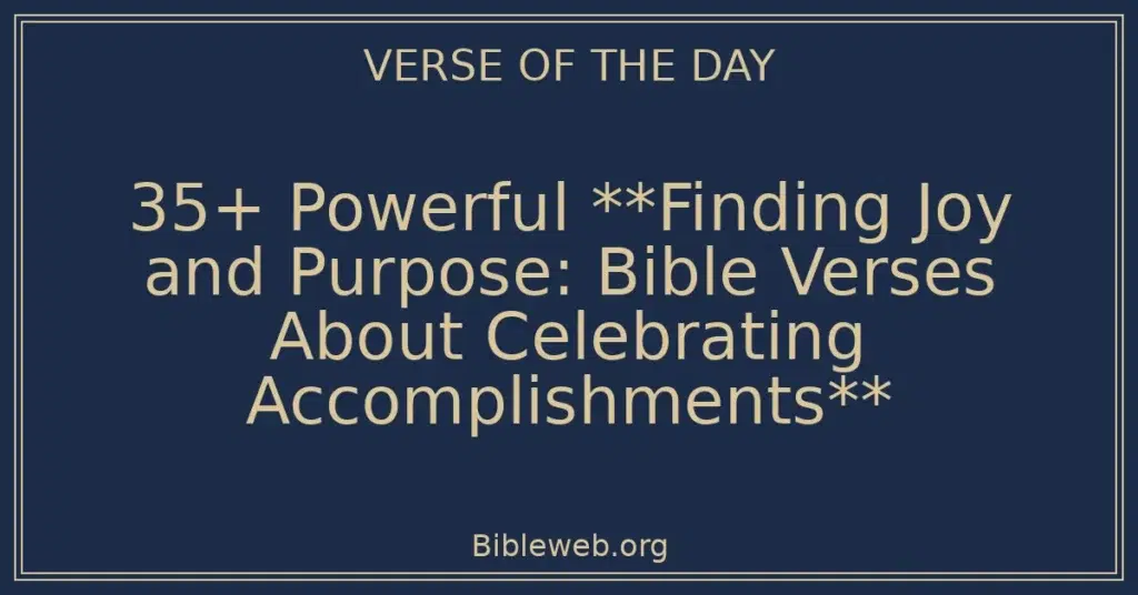 35+ Powerful **Finding Joy and Purpose: Bible Verses About Celebrating Accomplishments**