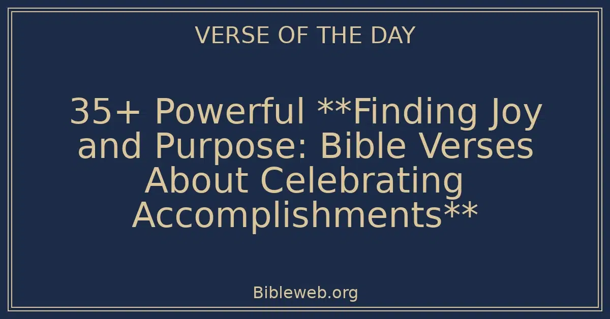 35+ Powerful **Finding Joy and Purpose: Bible Verses About Celebrating Accomplishments**