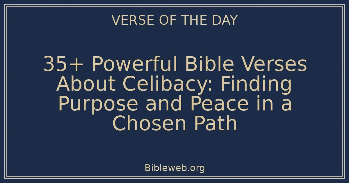 35+ Powerful Bible Verses About Celibacy: Finding Purpose and Peace in a Chosen Path