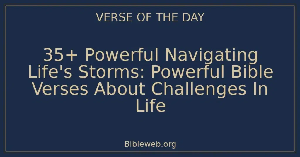 35+ Powerful Navigating Life's Storms: Powerful Bible Verses About Challenges In Life