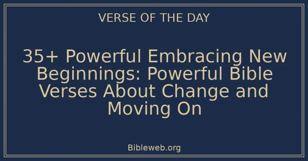 35+ Powerful Embracing New Beginnings: Powerful Bible Verses About Change and Moving On