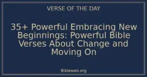35+ Powerful Embracing New Beginnings: Powerful Bible Verses About Change and Moving On